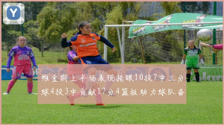 维金斯上半场表现抢眼10投7中三分球4投3中贡献17分4篮板助力球队奋战